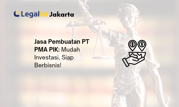 Jasa Pembuatan PT PMA PIK - Legalist Jakarta
